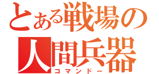 とある戦場の人間兵器（コマンドー）