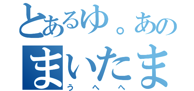 とあるゆ。あのまいたまさや（うへへ）