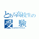 とある高校生の受 験 記（ログオブサクセス）