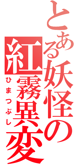 とある妖怪の紅霧異変（ひまつぶし）