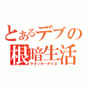 とあるデブの根暗生活（ヲタッキーデイズ）