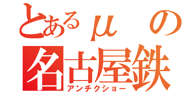 とあるμの名古屋鉄道（アンチクショー）