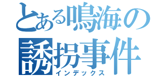 とある鳴海の誘拐事件（インデックス）