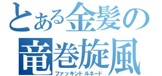 とある金髪の竜巻旋風脚（ファッキントルネード）