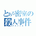 とある密室の殺人事件（デスバトル）