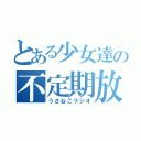 とある少女達の不定期放送（うさねこラジオ）