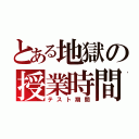 とある地獄の授業時間（テスト期間）