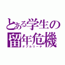 とある学生の留年危機（ダブルリーチ）