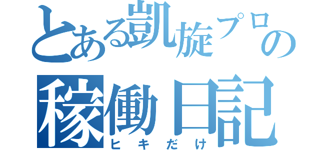 とある凱旋プロの稼働日記（ヒキだけ）