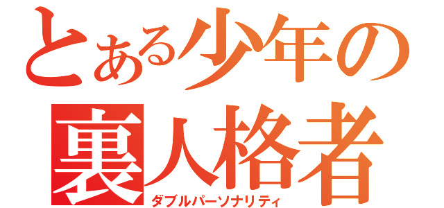 とある少年の裏人格者（ダブルパーソナリティ）