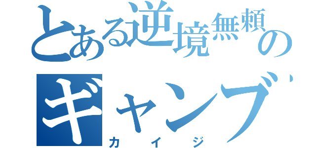 とある逆境無頼のギャンブラー（カイジ）