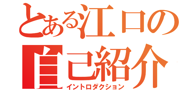 とある江口の自己紹介（イントロダクション）