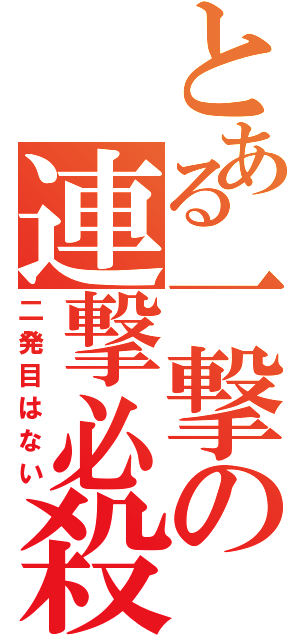 とある一撃の連撃必殺Ⅱ（二発目はない）