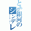 とある銀河のシンデレラ（ランカ・リー）