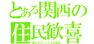 とある関西の住民歓喜（東大王スペシャルを放送）