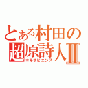 とある村田の超原詩人Ⅱ（ホモサピエンス）