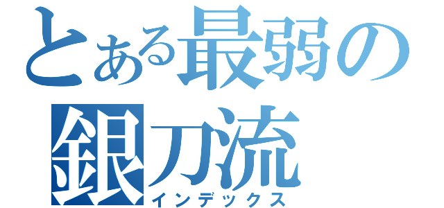 とある最弱の銀刀流（インデックス）