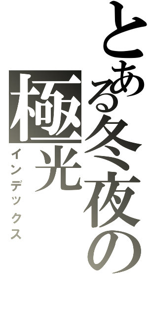 とある冬夜の極光（インデックス）