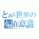 とある世界の偏在意識（モルガナ・ゴート・ゴン）