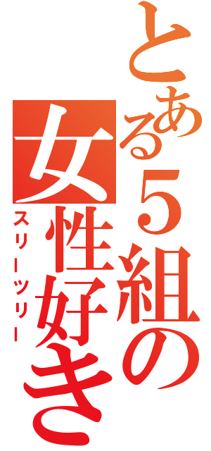 とある５組の女性好き（スリーツリー）