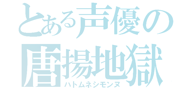 とある声優の唐揚地獄（ハトムネシモンヌ）