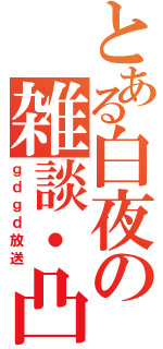 とある白夜の雑談・凸待ち放送（ｇｄｇｄ放送）