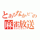 とあるなかピ～の麻雀放送（ヤクマンネライ）