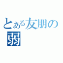 とある友朋の弱（）