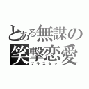 とある無謀の笑撃恋愛（プラスタァ）