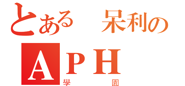 とある義呆利のＡＰＨ（學園）