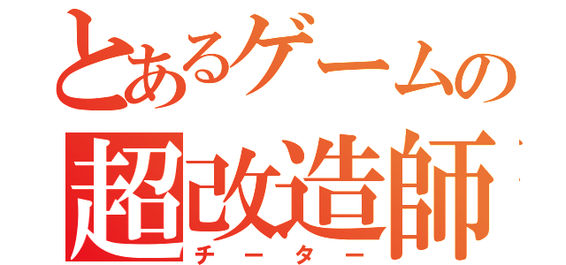 とあるゲームの超改造師（チーター）