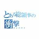 とある総領事の衝撃（インパクト）