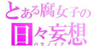 とある腐女子の日々妄想（パラノイア）