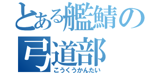 とある艦鯖の弓道部（こうくうかんたい）