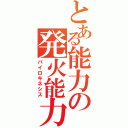 とある能力の発火能力（パイロキネシス）