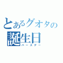 とあるグオタの誕生日（バースデー）