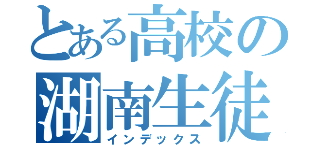 とある高校の湖南生徒（インデックス）