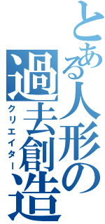 とある人形の過去創造（クリエイター）