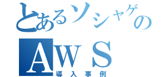 とあるソシャゲーのＡＷＳ（導入事例）