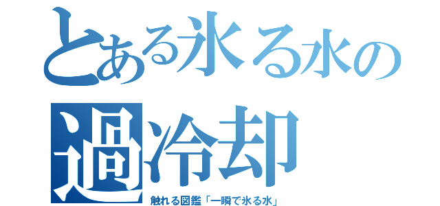 とある氷る水の過冷却（触れる図鑑「一瞬で氷る水」）