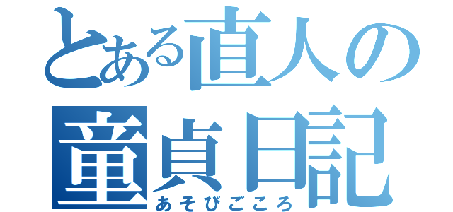 とある直人の童貞日記（あそびごころ）