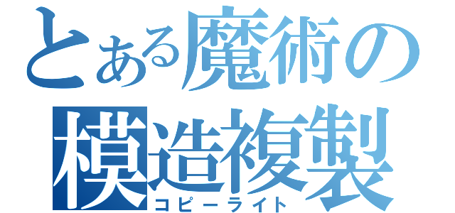 とある魔術の模造複製（コピーライト）