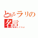 とあるラリの名言（覚悟してろよ）