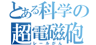 とある科学の超電磁砲（レールがん）