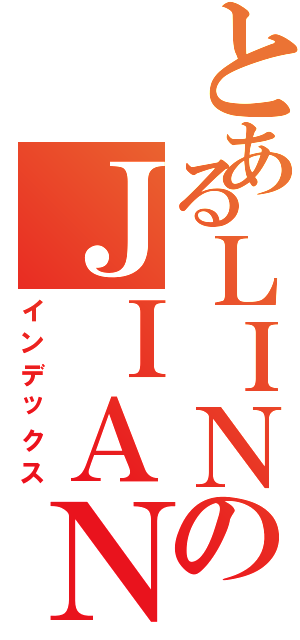 とあるＬＩＮのＪＩＡＮ（インデックス）