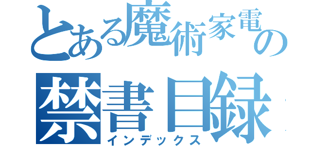 とある魔術家電の禁書目録（インデックス）