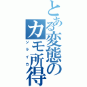 とある変態のカモ所得遊戯（ジライカ）