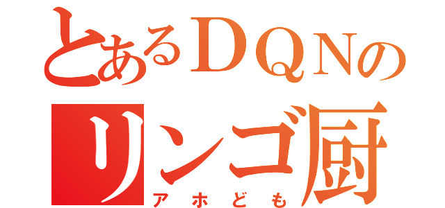 とあるＤＱＮのリンゴ厨（アホども）