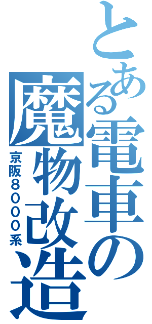 とある電車の魔物改造（京阪８０００系）