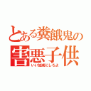 とある糞餓鬼の害悪子供（いい加減にしろよ）